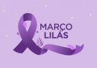 MARÇO LILÁS (Prevenção ao Câncer de Colo Uterino) Colorido de lilás, o mês das mulheres avisa: